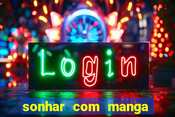 sonhar com manga madura jogo do bicho